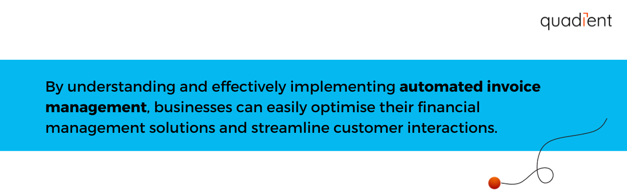 By understanding and effectively implementing automated invoice management, businesses can easily optimise their financial management solutions and streamline customer interactions.