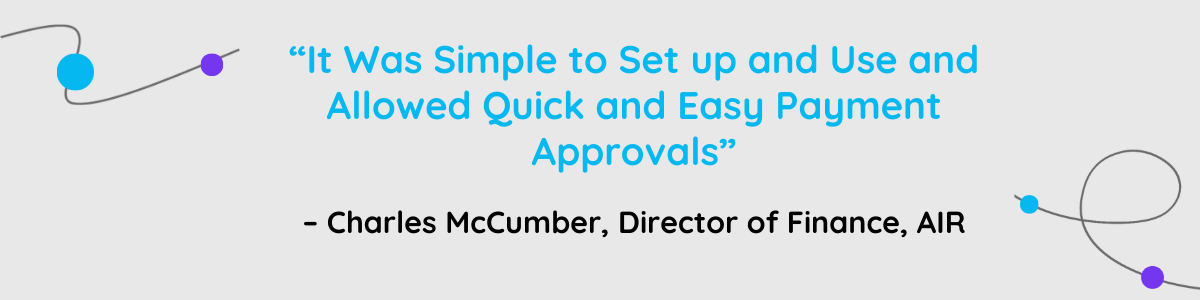 It Was Simple to Set up and Use and Allowed Quick and Easy Payment Approvals