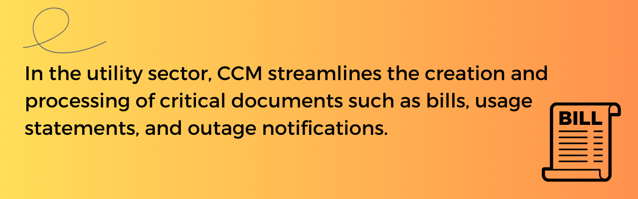 In the utility sector, CCM streamlines the creation and processing of critical documents such as bills, usage statements, and outage notifications.