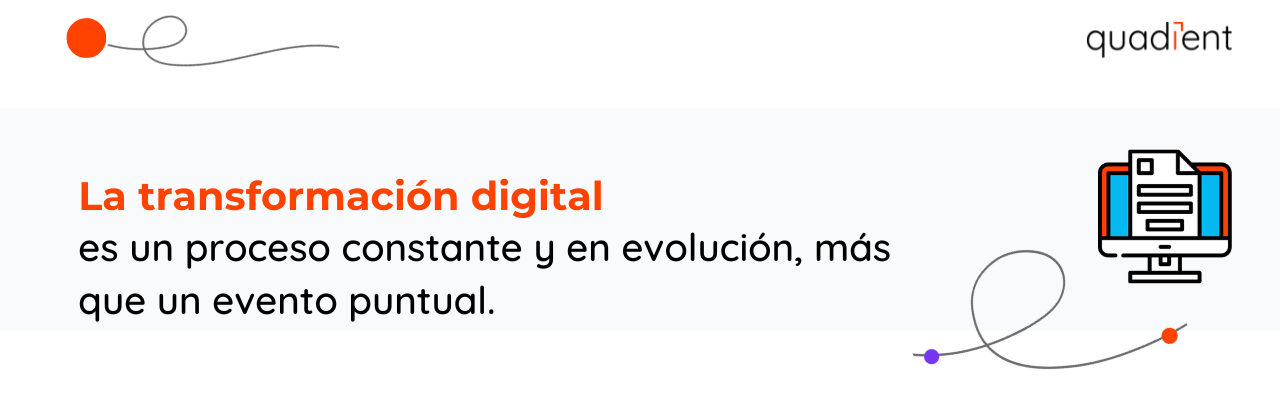 •	La transformación digital es un proceso constante y en evolución, más que un evento puntual.