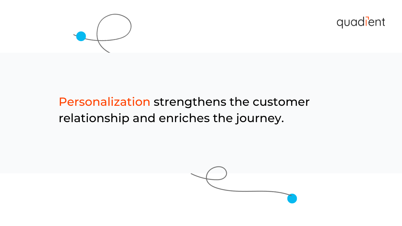 Personalization strengthens the customer relationship and enriches the journey