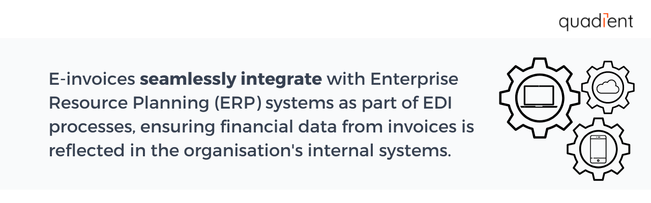 E-invoices seamlessly integrate with Enterprise Resource Planning (ERP) systems as part of EDI processes