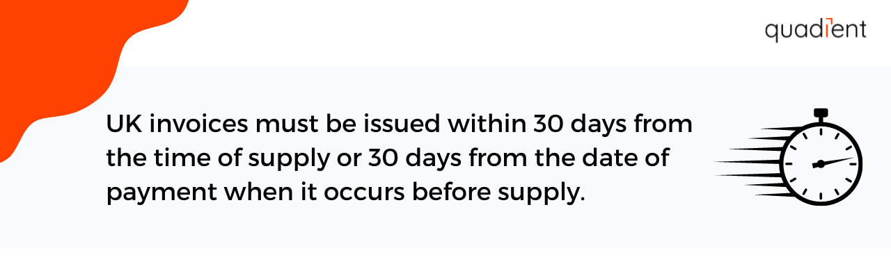 UK invoices must be issued within 30 days from time of supply or 30 days from payment when it occurs before supply