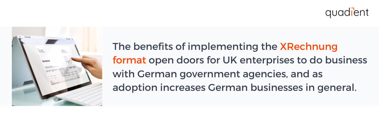 the benefits of implementing the XRechnung format open the doors for UK enterprises to do business with German government agencies, and as adoption increases German businesses in general