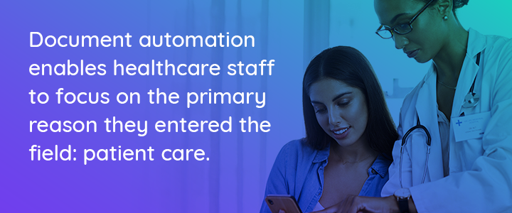 Document automation enables healthcare staff to focus on the primary reason they entered the field: patient care.