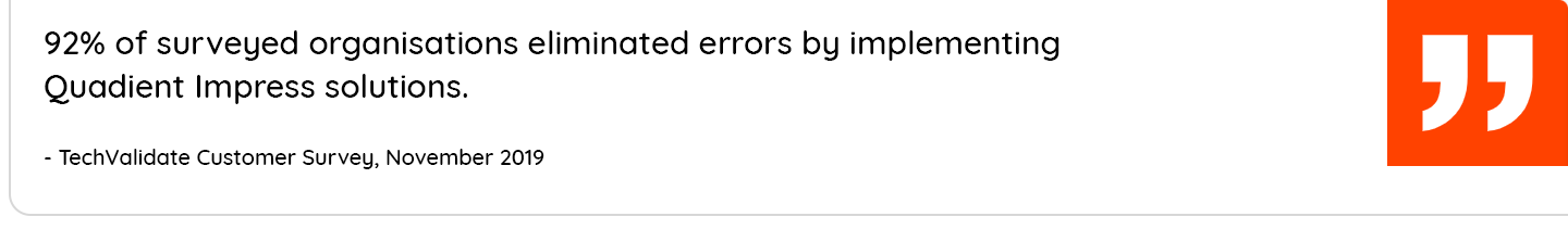 92% of surveyed organizations eliminated errors by implementing Quadient Impress solutions.