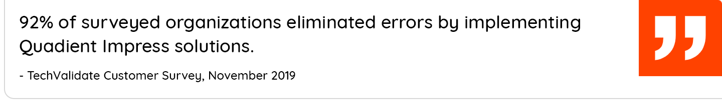 92% of surveyed organizations eliminated errors by implementing Quadient Impress solutions.