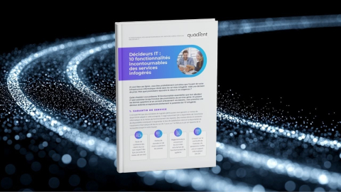Décideurs IT : 10 fonctionnalités incontournables des services infogérés 