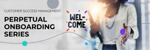 Customer Success Management: Perpetual Onboarding Series - Welcome