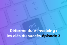 Clé du succès n°3 mise en conformité avec le e-invoicing : démarrer le projet dès à présent